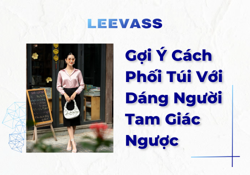 Gợi Ý Cách Phối Túi Với Dáng Người Tam Giác Ngược.png