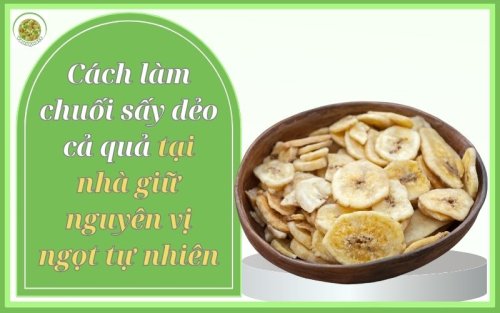 Cách làm chuối sấy dẻo cả quả tại nhà giữ nguyên vị ngọt tự nhiên.jpg